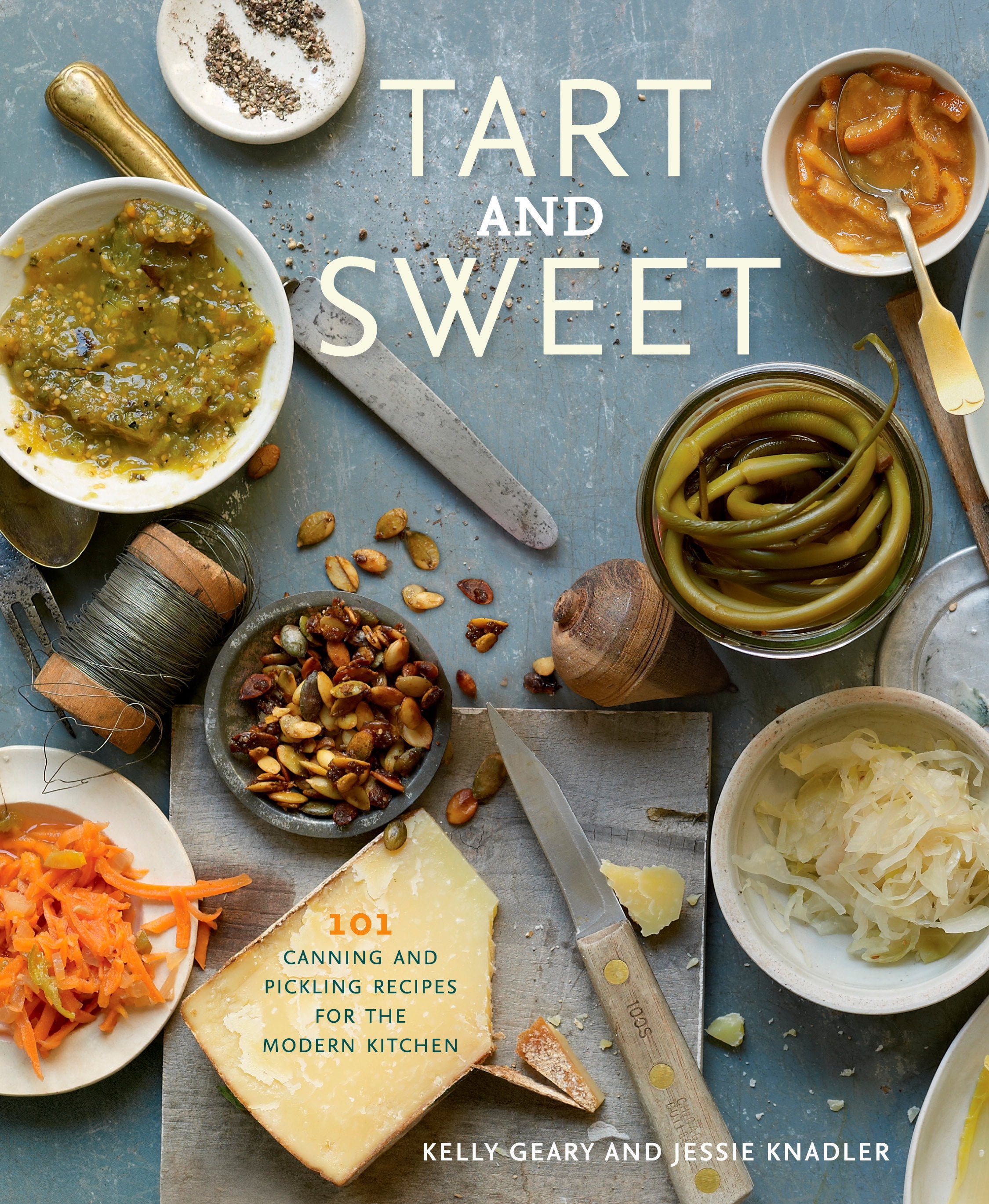 Tart and Sweet: 101 Canning and Pickling Recipes for the Modern Kitchen
